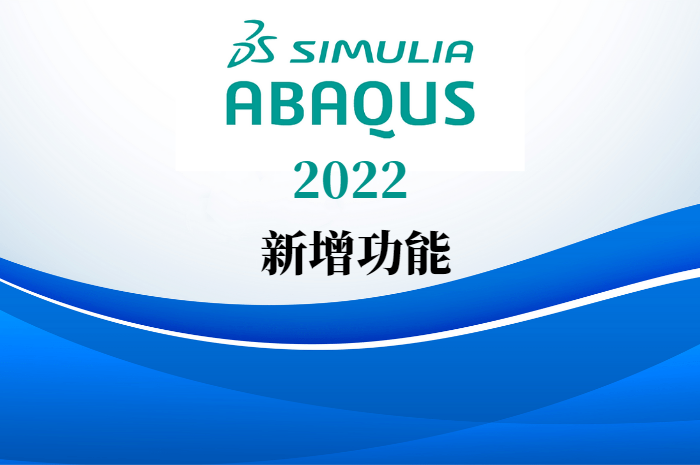 Abaqus 2022 版本新增功能和增强功能
